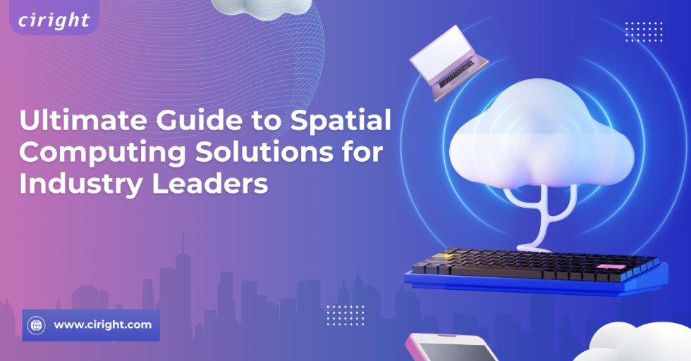 Ultimate Guide to Spatial Computing Solutions for Industry Leaders